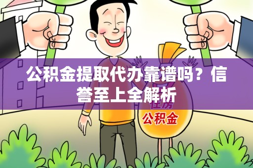 东湖公积金提取代办靠谱吗？信誉至上全解析