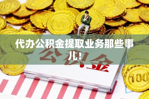 东湖代办公积金提取业务那些事儿! 东湖代办公积金提取业务那些事儿!