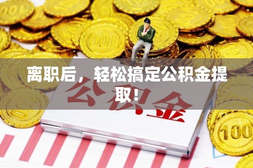 东湖离职后，轻松搞定公积金提取！