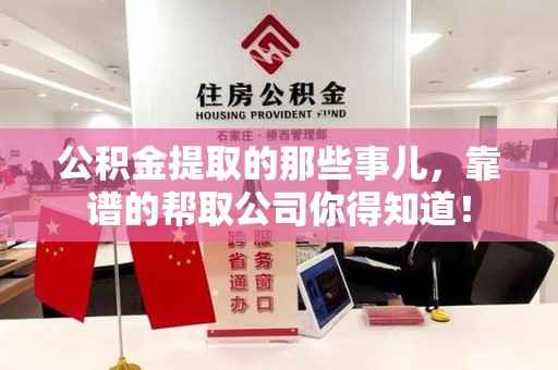 东湖公积金提取的那些事儿,靠谱的帮取公司你得知道! 东湖公积金提取的那些事儿,靠谱的帮取公司你得知道!
