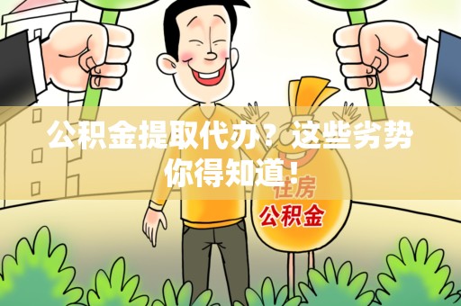东湖公积金提取代办？这些劣势你得知道！