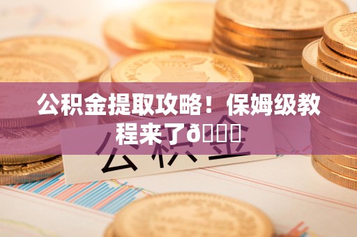 东湖公积金提取攻略！保姆级教程来了😎