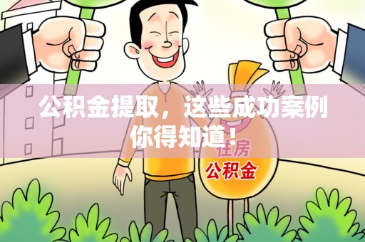 东湖公积金提取，这些成功案例你得知道！