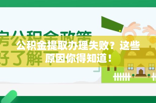 东湖公积金提取办理失败？这些原因你得知道！