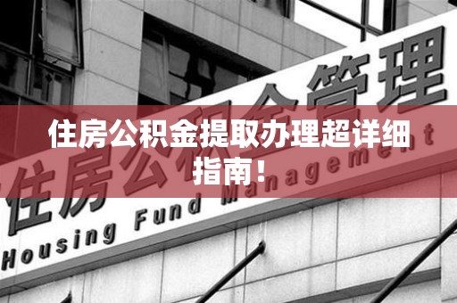 东湖住房公积金提取办理超详细指南！