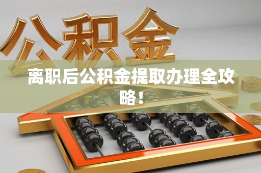 东湖离职后公积金提取办理全攻略！