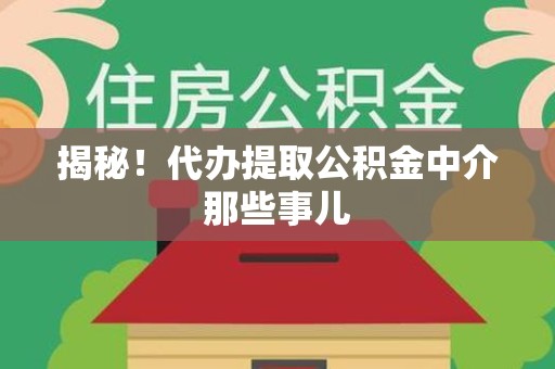 东湖揭秘！代办提取公积金中介那些事儿