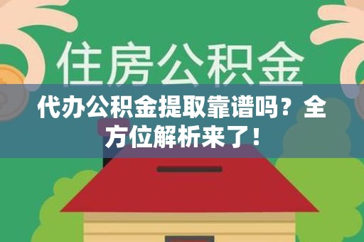 东湖代办公积金提取靠谱吗?全方位解析来了! 东湖代办公积金提取靠谱吗?全方位解析来了!