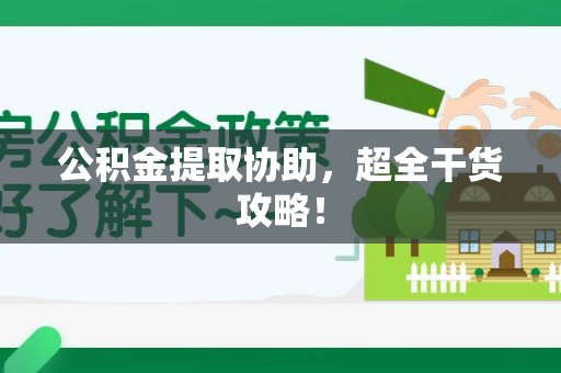 东湖公积金提取协助,超全干货攻略! 东湖公积金提取协助,超全干货攻略!