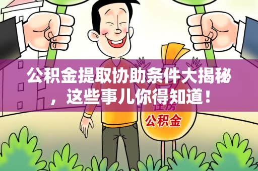 东湖公积金提取协助条件大揭秘，这些事儿你得知道！