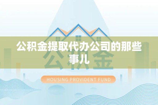 东湖公积金提取代办公司的那些事儿 东湖公积金提取代办公司的那些事儿