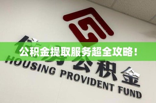 东湖公积金提取服务超全攻略！